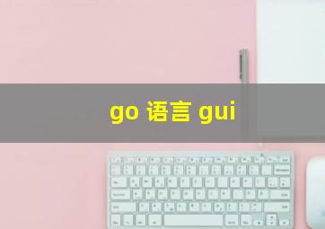 go 语言 gui